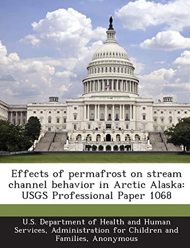 Read Effects of Permafrost on Stream Channel Behavior in Arctic Alaska: Usgs Professional Paper 1068, written by Kevin M Scott; Child Welfare Information Gateway