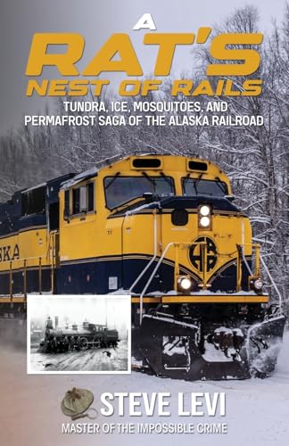 Read A Rat's Nest of Rails: Tundra, Ice, Mosquitoes, and Permafrost: Saga of the Alaska Railroad, written by Steve Levi