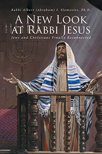 Read A New Look at Rabbi Jesus: Jews and Christians Finally Reconnected, written by Rabbi Albert (Abraham) Slomovitz PH D