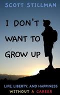 Read I Don't Want To Grow Up: Life, Liberty, and Happiness. Without a Career. (Nature Book Series), written by Scott Stillman
