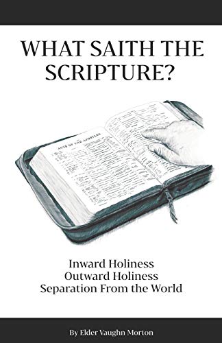 Read What Saith The Scripture?: Inward Holiness - Outward Holiness - Separation From the World, written by Eld. Vaughn Morton