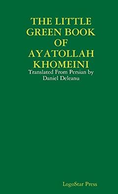 THE LITTLE GREEN BOOK OF AYATOLLAH KHOMEINI: Translated From Persian by Daniel Deleanu, written by LogoStar Press