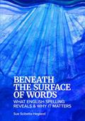 Read Beneath the Surface of Words: What English Spelling Reveals and Why It Matters, written by Sue Scibetta Hegland