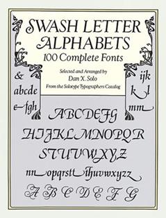 Swash Letter Alphabets: 100 Complete Fonts (Lettering, Calligraphy, Typography), written by Dan X. Solo