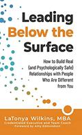 Read Leading Below the Surface: How to Build Real (and Psychologically Safe) Relationships with People Who Are Different from You, written by LaTonya Wilkins