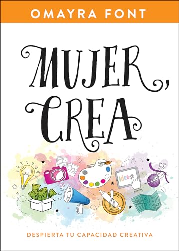 Read Mujer, crea: Despierta tu capacidad creativa (Spanish Edition), written by Omayra Font