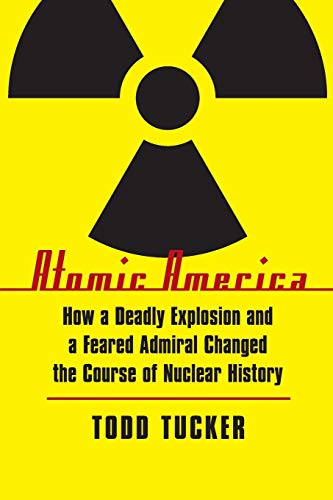 Read Atomic America: How a Deadly Explosion and a Feared Admiral Changed the Course of Nuclear History, written by Todd Tucker