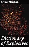Read Dictionary of Explosives: An Authoritative Guide to Chemical Explosives and Their Applications, written by Arthur Marshall