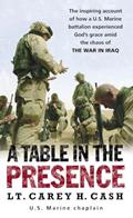 Read A Table in the Presence: The Inspiring Account of How a U.S. Marine Battalion Experiences God's Grace Amid the Chaos of the War in Iraq, written by Lt. Carey H. Cash