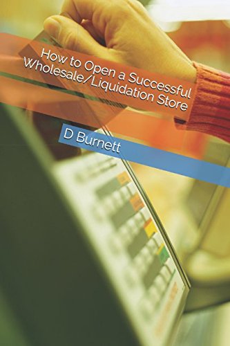 Read How to Open a Successful Wholesale/Liquidation Store, written by D D Burnett