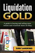 Read Liquidation Gold: A guide to buying and selling store returns and overstock items on Ebay, written by Luke Langford Read Liquidation Gold: A guide to buying and selling store returns and overstock items on Ebay, written by Luke Langford