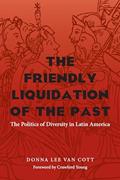 Read The Friendly Liquidation of the Past: The Politics of Diversity in Latin America (Pitt Latin American Series, 349), written by Donna Lee Van Cott