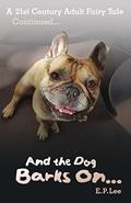 Read And the Dog Barks On...: A 21st Century Adult Fairytale Continues... (The Barking Dog Seires), written by E. P. Lee