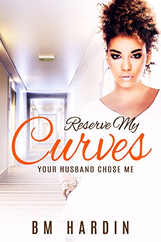 Read Reserve My Curves: Your Husband Chose Me, written by B.M. Hardin