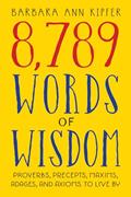 Read 8,789 Words of Wisdom: Proverbs, Precepts, Maxims, Adages, and Axioms to Live By, written by Barbara Ann Kipfer