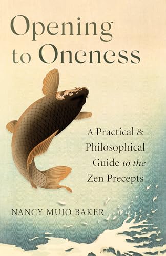 Read Opening to Oneness: A Practical and Philosophical Guide to the Zen Precepts, written by Nancy Mujo Baker