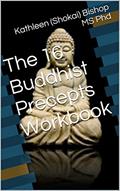 Read The 16 Buddhist Precepts Workbook, written by Kathleen (Shokai) Bishop MS Phd