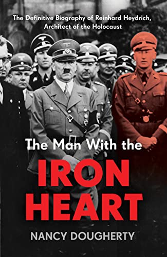 Read The Man With the Iron Heart: The Definitive Biography of Reinhard Heydrich, Architect of the Holocaust, written by Nancy Dougherty