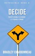Read Decide: There's Usually a Choice. It's Usually Yours. (Repossible: Who Will You Be Next? Book 6), written by Bradley Charbonneau