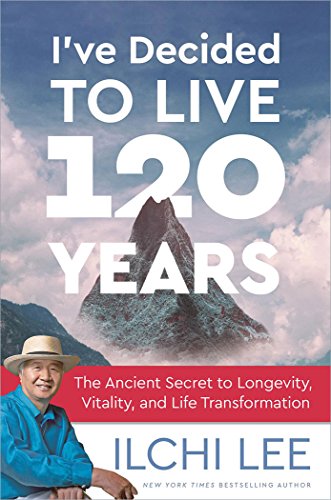 Read I've Decided to Live 120 Years: The Ancient Secret to Longevity, Vitality, and Life Transformation, written by Ilchi Lee