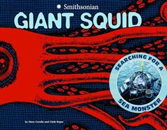 Giant Squid: Searching for a Sea Monster (Smithsonian), written by Mary M Cerullo