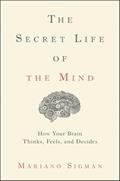 Read The Secret Life of the Mind: How Your Brain Thinks, Feels, and Decides, written by Mariano Sigman