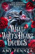 Read What a Wolf's Heart Decides (Lux Catena Wolf Shifters Book 4), written by Amy Pennza