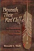 Read Beneath These Red Cliffs: An Ethnohistory of the Utah Paiutes, written by Ronald L Holt