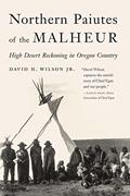 Read Northern Paiutes of the Malheur: High Desert Reckoning in Oregon Country, written by David H. Wilson Jr.