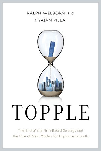 Read Topple: The End of the Firm-Based Strategy and the Rise of New Models for Explosive Growth, written by Ralph Welborn PhD; Sajan Pillai