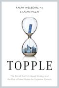 Read Topple: The End of the Firm-Based Strategy and the Rise of New Models for Explosive Growth, written by Ralph Welborn PhD; Sajan Pillai