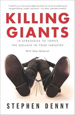 Killing Giants: 10 Strategies to Topple the Goliath in Your Industry, written by Stephen Denny