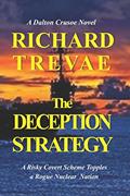 Read The DECEPTION STRATEGY: A Risky Covert Scheme Topples a Rogue Nuclear Nation (The DALTON CRUSOE SERIES of POLITICAL THRILLERS), written by Richard Trevae