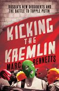 Read Kicking the Kremlin: Russia's New Dissidents and the Battle to Topple Putin, written by Marc Bennetts