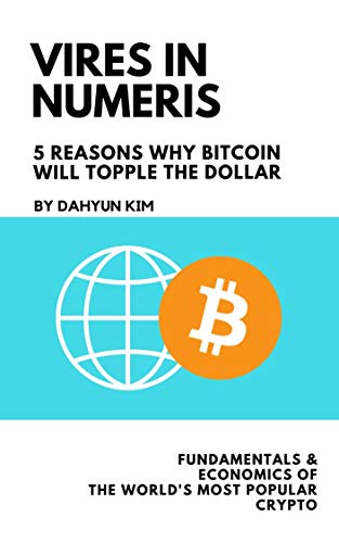 Read Vires In Numeris: 5 Reasons Why Bitcoin Will Topple the Dollar, written by Dahyun Kim