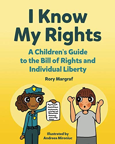 Read I Know My Rights: A Children's Guide to the Bill of Rights and Individual Liberty, written by Rory Margraf