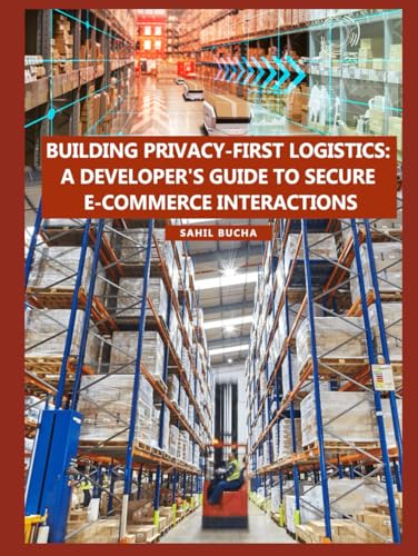 Read Building Privacy-First Logistics - A Developer's Guide to Secure E-commerce Interactions, written by Mr  Sahil Bucha; Mr  Sahil Bucha