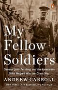 Read My Fellow Soldiers: General John Pershing and the Americans Who Helped Win the Great War, written by Andrew Carroll