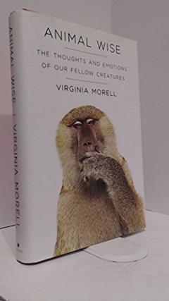 Animal Wise: The Thoughts and Emotions of Our Fellow Creatures, written by Virginia Morell
