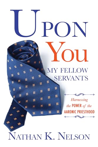 Read Upon You My Fellow Servants: Harnessing the Power of the Aaronic Priesthood, written by Nathan Nelson