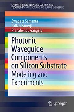 Photonic Waveguide Components on Silicon Substrate: Modeling and Experiments (Manufacturing and Surface Engineering), written by Swagata Samanta; Pallab Banerji; Pranabendu Ganguly