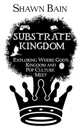 Read Substrate Kingdom: Exploring Where God's Kingdom and Pop Culture Meet, written by Shawn Bain