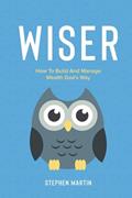 Read Wiser: How To Build And Manage Wealth God's Way, written by Stephen Martin; Stephen Martin Read Wiser: How To Build And Manage Wealth God's Way, written by Stephen Martin; Stephen Martin