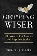 Read GETTING WISER: 101 Essential Life Lessons And Inspiring Stories, written by Michael S. Lewis M.D.