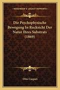 Read Die Psychophysische Bewegung In Rucksicht Der Natur Ihres Substrats (1869) (English and German Edition), written by Otto Caspari