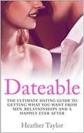 Read Dateable: The Ultimate Dating Guide to Getting What You Want From Men, Relationships and Your Happily Ever After, written by Heather Taylor