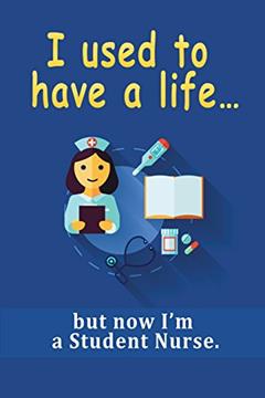 I use to have a life... but now I'm a Student Nurse.: Blank-lined Nursing Student Journal plus self-dateable Class and Clinical Calendars for 1-year, Spanish nursing phrases and much more., written by T.L. Campbell