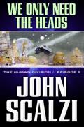 Read The Human Division #3: We Only Need the Heads, written by John Scalzi