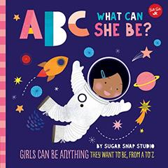 Read ABC for Me: ABC What Can She Be?: Girls can be anything they want to be, from A to Z (Volume 5) (ABC for Me, 5), written by Sugar Snap Studio; Jessie Ford Read ABC for Me: ABC What Can She Be?: Girls can be anything they want to be, from A to Z (Volume 5) (ABC for Me, 5), written by Sugar Snap Studio; Jessie Ford