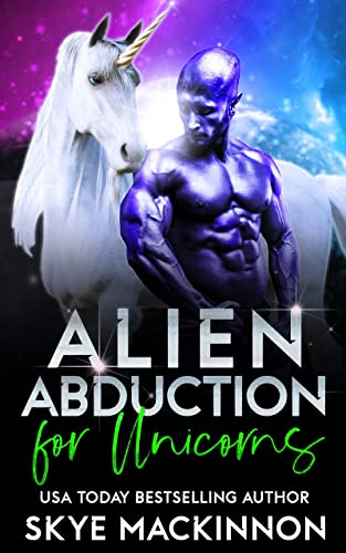 Read Alien Abduction for Unicorns: Spicy Alien Romance (The Intergalactic Guide to Humans Book 7), written by Skye MacKinnon